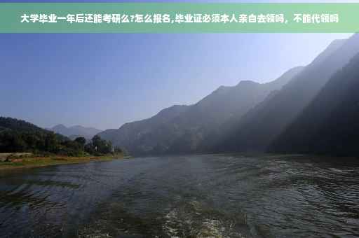 大学毕业一年后还能考研么?怎么报名,毕业证必须本人亲自去领吗，不能代领吗