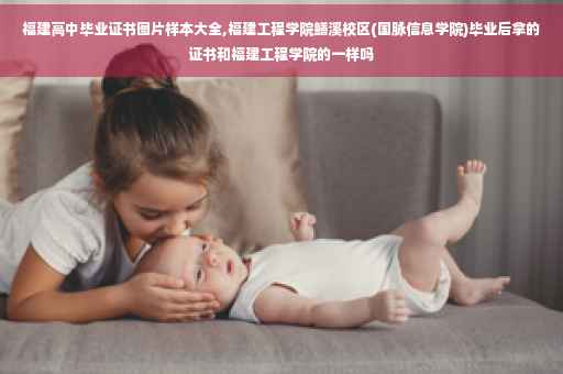 福建高中毕业证书图片样本大全,福建工程学院鳝溪校区(国脉信息学院)毕业后拿的证书和福建工程学院的一样吗