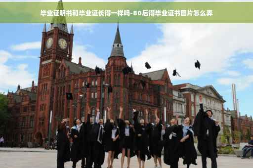 毕业证明书和毕业证长得一样吗-80后得毕业证书图片怎么弄