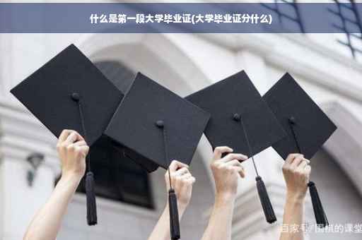 什么是笫一段大学毕业证(大学毕业证分什么)