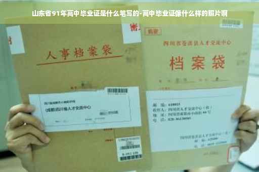 山东省91年高中毕业证是什么笔写的-高中毕业证像什么样的照片啊