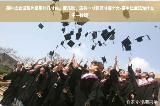 高中毕业证照片是用的几寸的。要几张。还有一寸和两寸哪个大-高中毕业证为什么不一样呢
