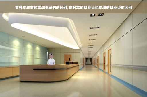 专升本与专转本毕业证书的区别,专升本的毕业证和本科的毕业证的区别