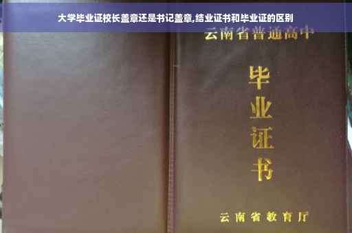 大学毕业证校长盖章还是书记盖章,结业证书和毕业证的区别
