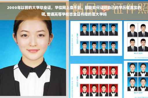2000年以前的大学毕业证，学信网上查不到，那我如何证明自己的学历是真实的呢,普通高等学校毕业证书指的是大学吗