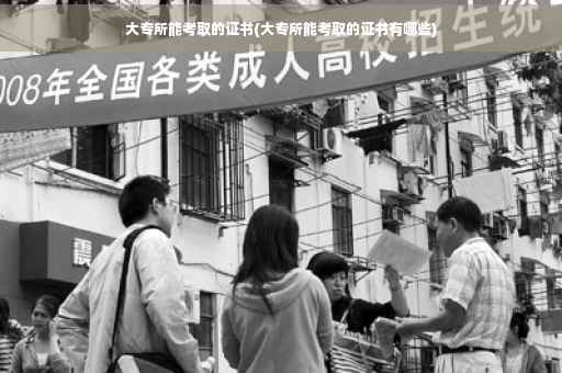 大专所能考取的证书(大专所能考取的证书有哪些)