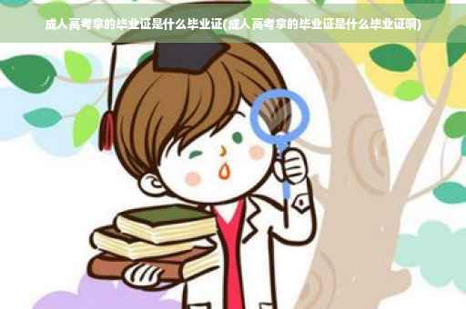 成人高考拿的毕业证是什么毕业证(成人高考拿的毕业证是什么毕业证啊)