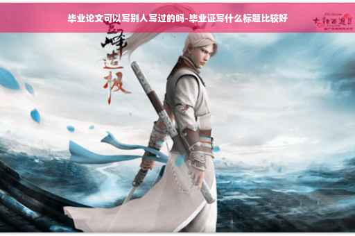 毕业论文可以写别人写过的吗-毕业证写什么标题比较好