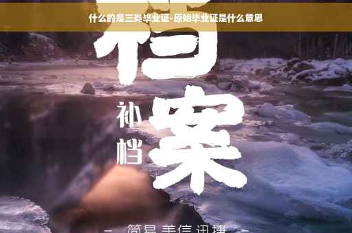 什么的是三类毕业证-原始毕业证是什么意思