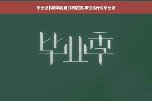 毕业证书和学位证书的区别,学位是什么毕业证