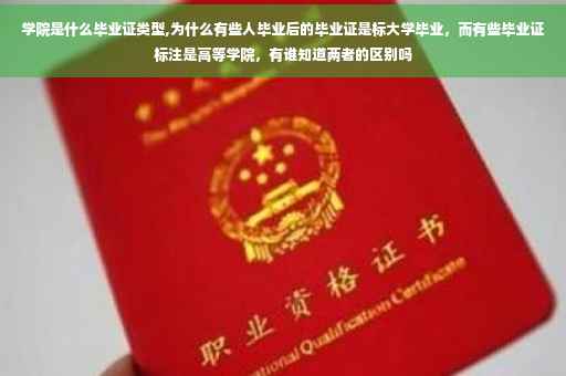 学院是什么毕业证类型,为什么有些人毕业后的毕业证是标大学毕业，而有些毕业证标注是高等学院，有谁知道两者的区别吗