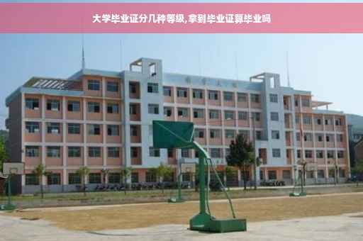 大学毕业证分几种等级,拿到毕业证算毕业吗