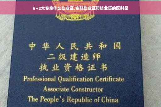 6+2大专拿什么毕业证,专科毕业证和结业证的区别是