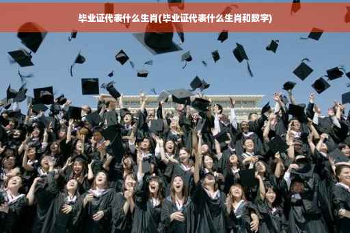 毕业证代表什么生肖(毕业证代表什么生肖和数字)