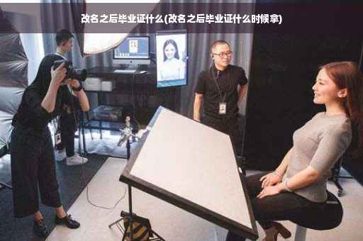 改名之后毕业证什么(改名之后毕业证什么时候拿)