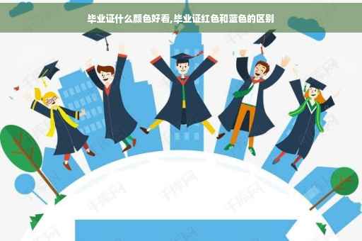 毕业证什么颜色好看,毕业证红色和蓝色的区别