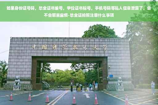 如果身份证号码，毕业证书编号，学位证书标号，手机号码等私人信息泄露了，会不会惹来麻烦-毕业证拍照注意什么事项