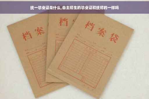 统一毕业证是什么,自主招生的毕业证和统招的一样吗