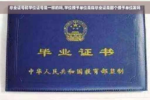 毕业证号和学位证号是一样的吗,学位授予单位是指毕业证是那个授予单位发吗
