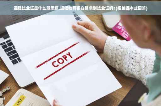 远程毕业证是什么意思啊,远程教育很容易拿到毕业证吗?(拒绝课本式回答)