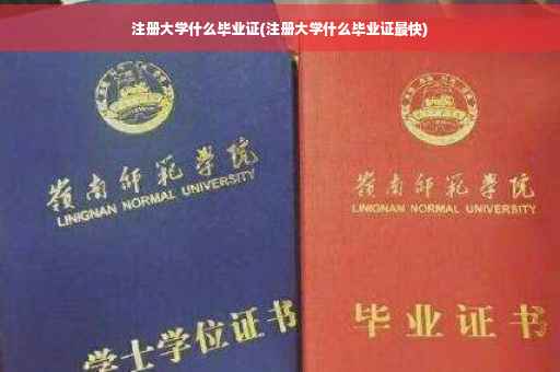 注册大学什么毕业证(注册大学什么毕业证最快)