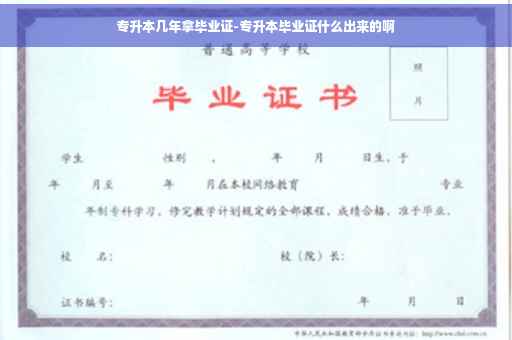 专升本几年拿毕业证-专升本毕业证什么出来的啊