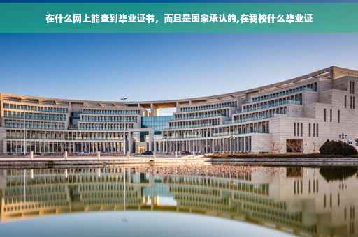 在什么网上能查到毕业证书，而且是国家承认的,在我校什么毕业证