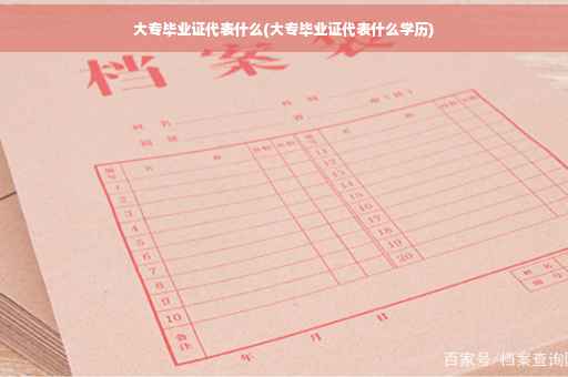 大专毕业证代表什么(大专毕业证代表什么学历)