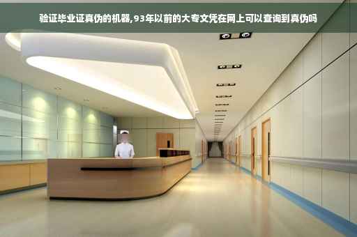 验证毕业证真伪的机器,93年以前的大专文凭在网上可以查询到真伪吗