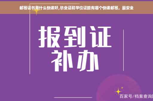 邮寄证书用什么快递好,毕业证和学位证能有哪个快递邮寄，最安全