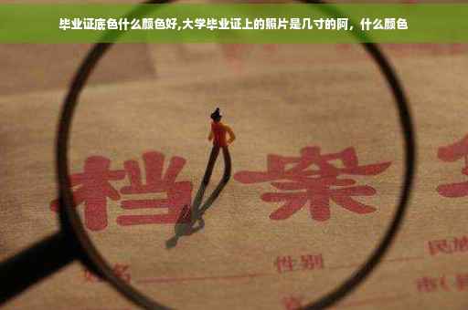毕业证底色什么颜色好,大学毕业证上的照片是几寸的阿，什么颜色