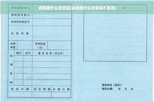 进场要什么毕业证(进场要什么毕业证才能进)