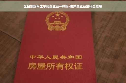 全日制跟半工半读毕业证一样吗-脱产毕业证是什么意思