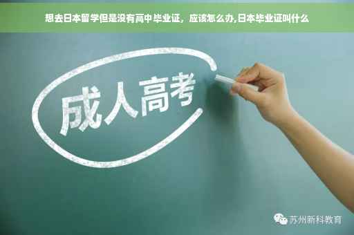 想去日本留学但是没有高中毕业证，应该怎么办,日本毕业证叫什么