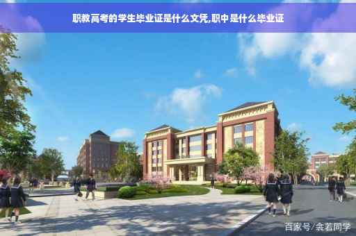 职教高考的学生毕业证是什么文凭,职中是什么毕业证