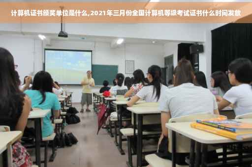 计算机证书颁奖单位是什么,2021年三月份全国计算机等级考试证书什么时间发放