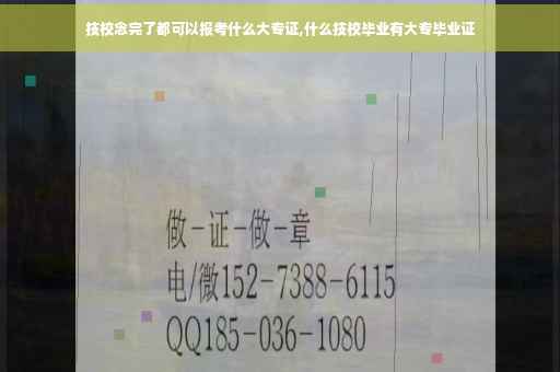 技校念完了都可以报考什么大专证,什么技校毕业有大专毕业证