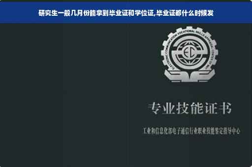 研究生一般几月份能拿到毕业证和学位证,毕业证都什么时候发