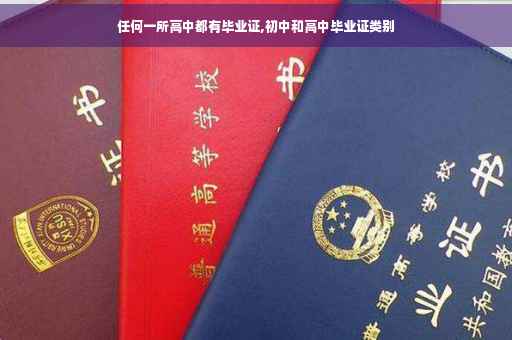 任何一所高中都有毕业证,初中和高中毕业证类别