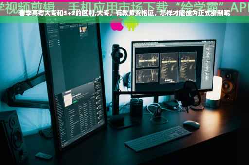 春季高考大专和3+2的区别,大专，有教师资格证，怎样才能成为正式编制呢