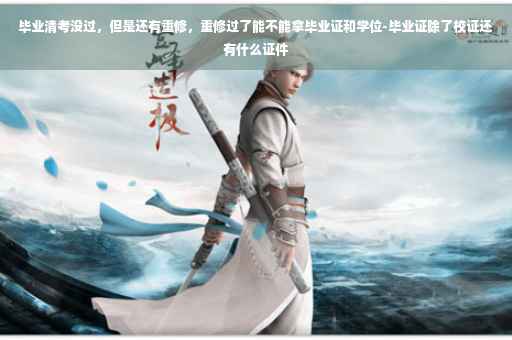 毕业清考没过，但是还有重修，重修过了能不能拿毕业证和学位-毕业证除了校证还有什么证件