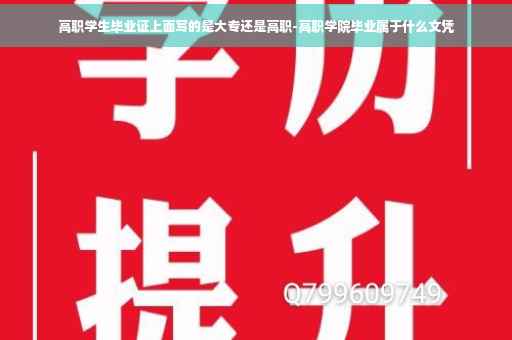 高职学生毕业证上面写的是大专还是高职-高职学院毕业属于什么文凭