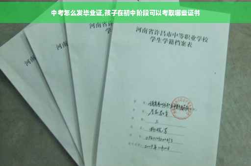 中考怎么发毕业证,孩子在初中阶段可以考取哪些证书
