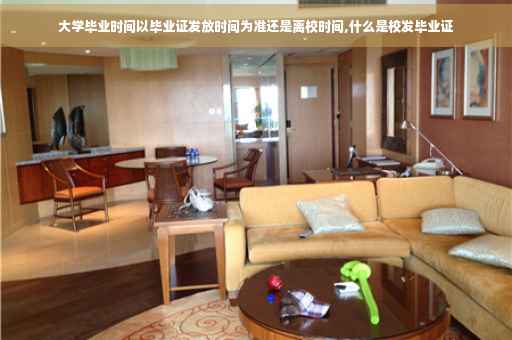 大学毕业时间以毕业证发放时间为准还是离校时间,什么是校发毕业证