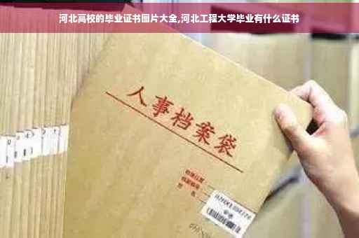 河北高校的毕业证书图片大全,河北工程大学毕业有什么证书