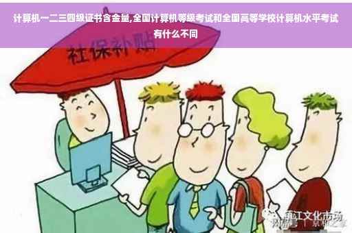 计算机一二三四级证书含金量,全国计算机等级考试和全国高等学校计算机水平考试有什么不同