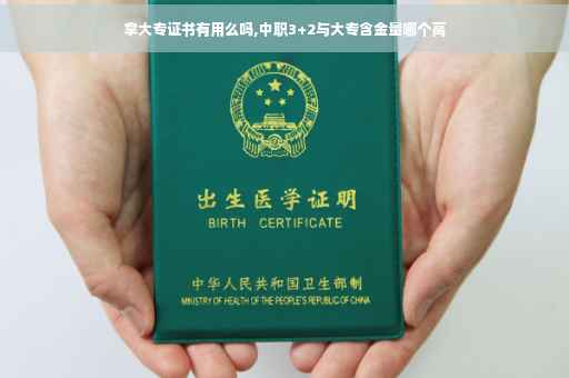 拿大专证书有用么吗,中职3+2与大专含金量哪个高