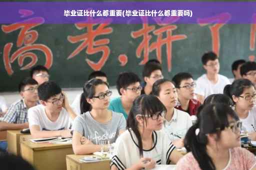 毕业证比什么都重要(毕业证比什么都重要吗)