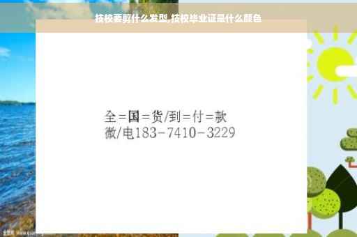 技校要剪什么发型,技校毕业证是什么颜色
