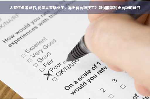 大专生必考证书,我是大专毕业生，算不算高级技工？如何能拿到更高级的证书